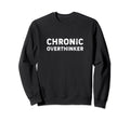 Chronic Overthinker Funny Overthinking Sweatshirt - Streetwear Style Unisex - T-Shirt, Sweatshirt, Hoodie