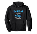 Be Kind To Your Mind Self Care Hoodie - Trendy Graphic Unisex - T-Shirt, Sweatshirt, Hoodie