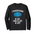 Overthinking I Overthink Lot Like T-Shirt - Casual Everyday Wear Unisex - T-Shirt, Sweatshirt, Hoodie
