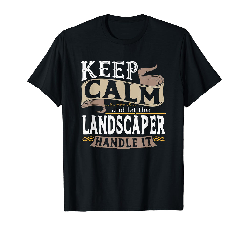 Keep Calm And Let Landscaper Handle It T-Shirt - Unique Graphic for Adults - T-Shirt, Sweatshirt, Hoodie