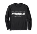 Hold Let Me Overthink About It Funny T-Shirt - Aesthetic Graphic Men Women - T-Shirt, Sweatshirt, Hoodie