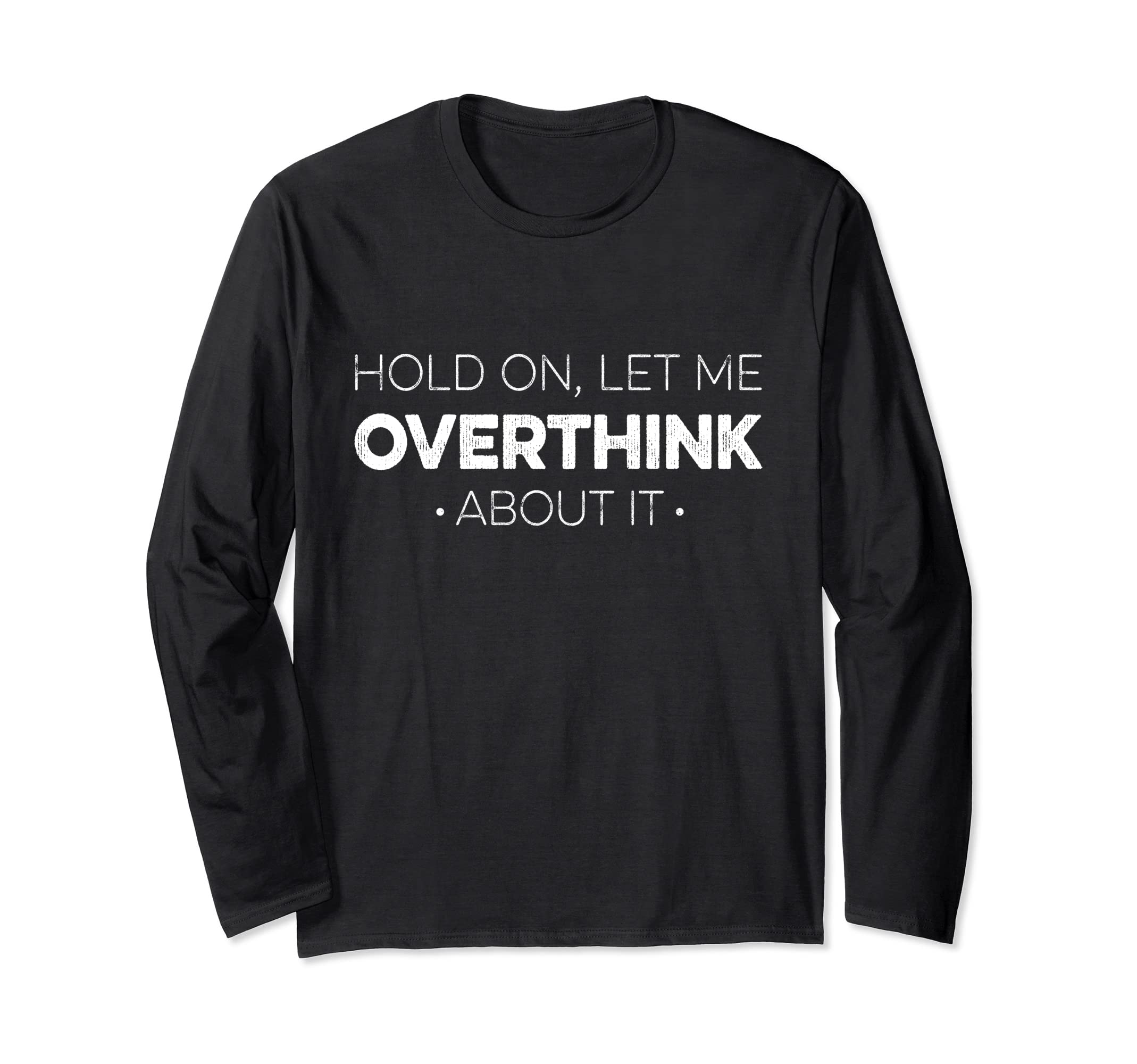 Hold Let Me Overthink About It Funny T-Shirt - Aesthetic Graphic Men Women - T-Shirt, Sweatshirt, Hoodie