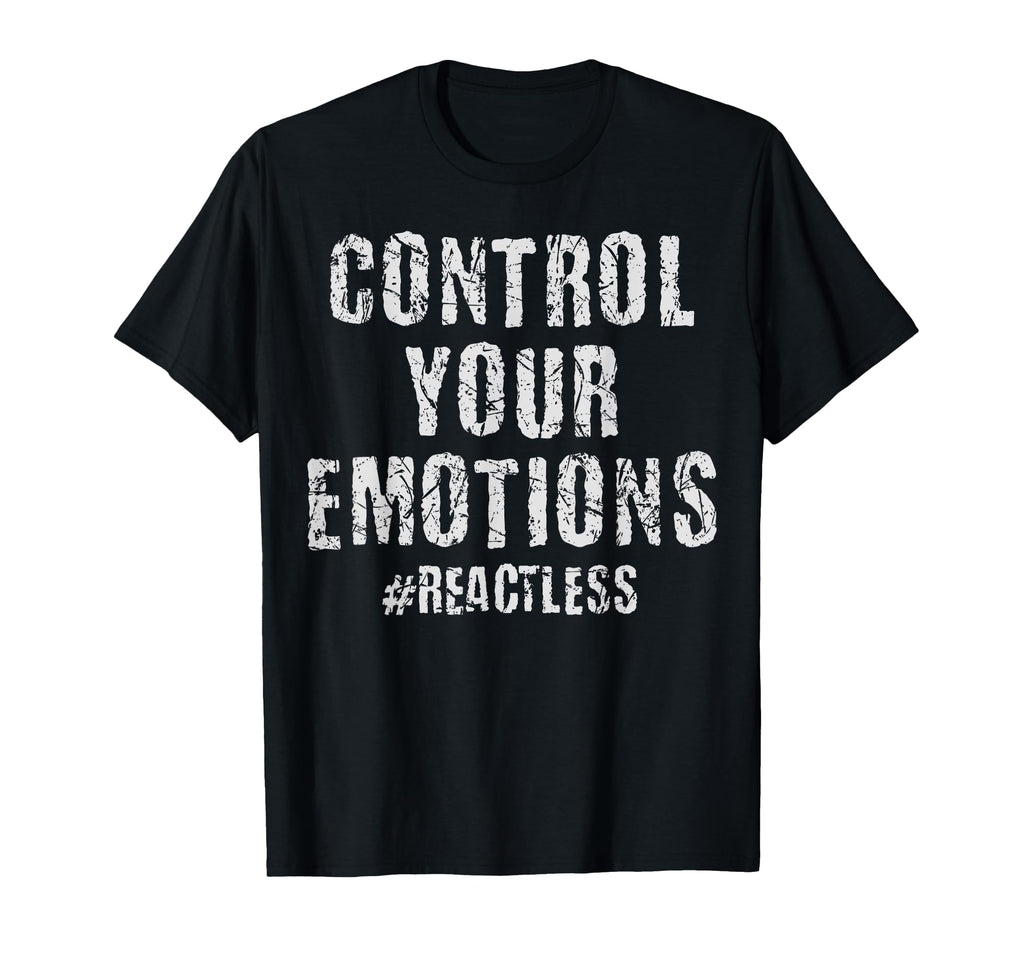Control Your Emotions Reactless T-Shirt - Casual Everyday Wear for Adults - T-Shirt, Sweatshirt, Hoodie