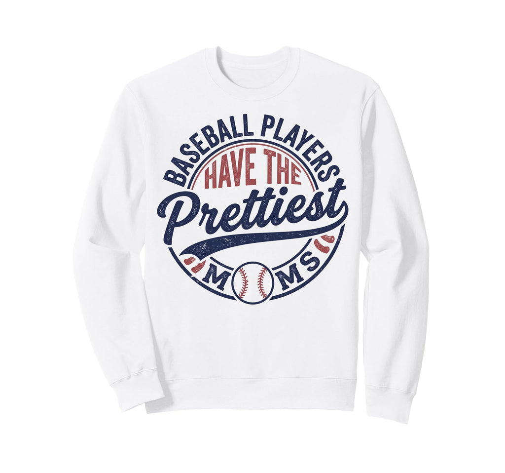 Baseball Players Have Prettiest Moms Sweatshirt - Unique Graphic Unisex - T-Shirt, Sweatshirt, Hoodie