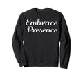 Embrace Presence Mental Health Sweatshirt - Aesthetic Graphic for Adults - T-Shirt, Sweatshirt, Hoodie