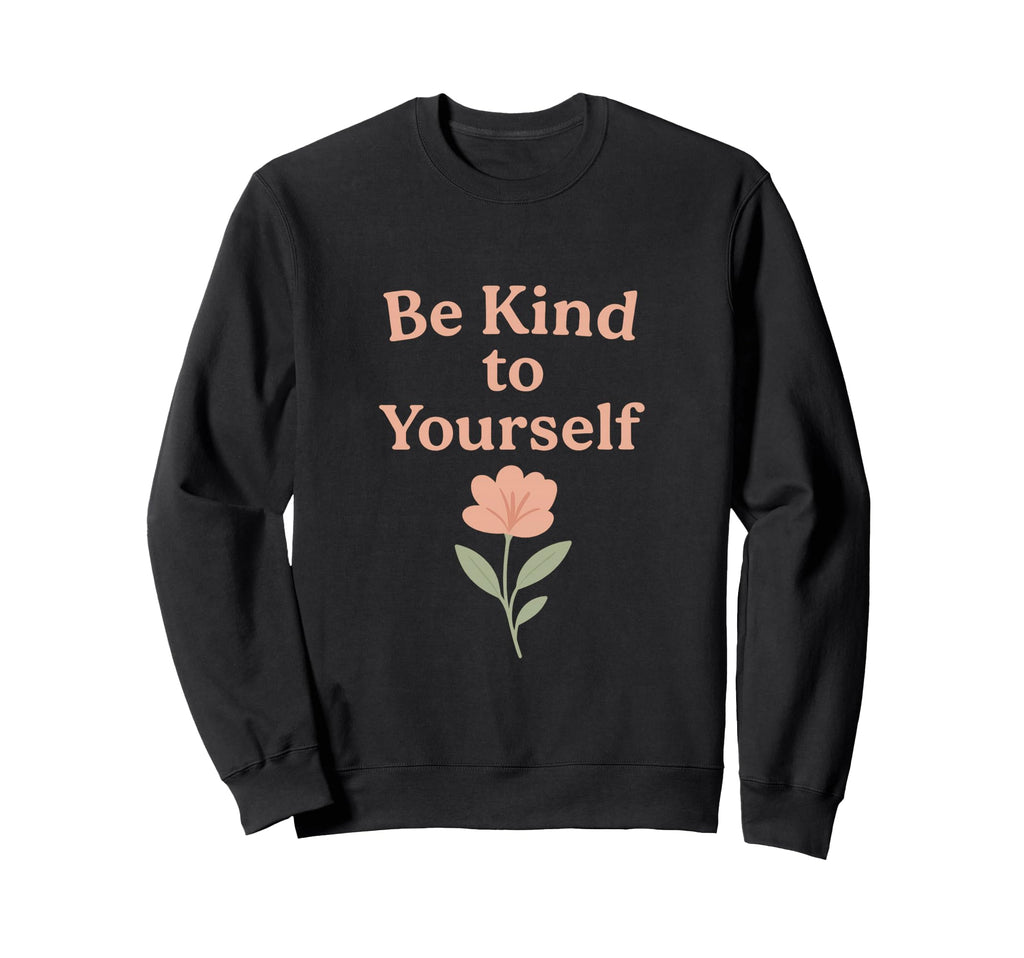Be Kind To Yourself Minimal Sweatshirt - Fun Novelty Design Men Women - T-Shirt, Sweatshirt, Hoodie