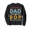I Have Two Titles Dad And Bop Fathers Sweatshirt - Trendy Graphic Unisex - T-Shirt, Sweatshirt, Hoodie