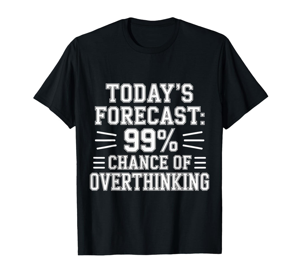 Todays Forecast 99 Chance Overthinking T-Shirt - Streetwear Style Unisex - T-Shirt, Sweatshirt, Hoodie