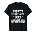 Todays Forecast 99 Chance Overthinking T-Shirt - Streetwear Style Unisex - T-Shirt, Sweatshirt, Hoodie