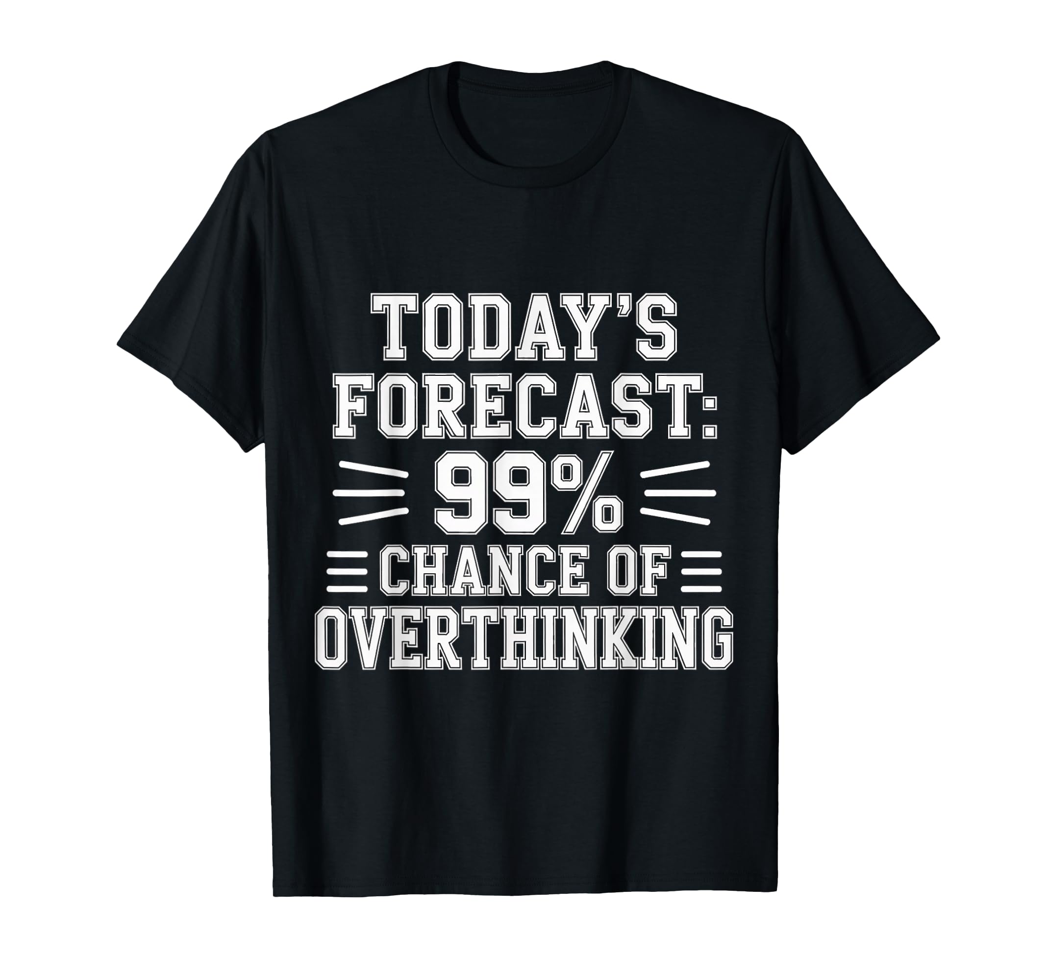 Todays Forecast 99 Chance Overthinking T-Shirt - Streetwear Style Unisex - T-Shirt, Sweatshirt, Hoodie