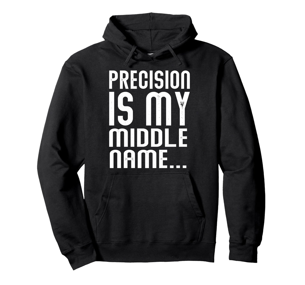 Precision Is My Middle Ma Name Hoodie - Unique Graphic Men Women - T-Shirt, Sweatshirt, Hoodie