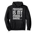 Precision Is My Middle Ma Name Hoodie - Unique Graphic Men Women - T-Shirt, Sweatshirt, Hoodie