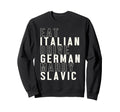 Eat Italian Drive German Marry Slavic Sweatshirt - Graphic Print Unisex - T-Shirt, Sweatshirt, Hoodie