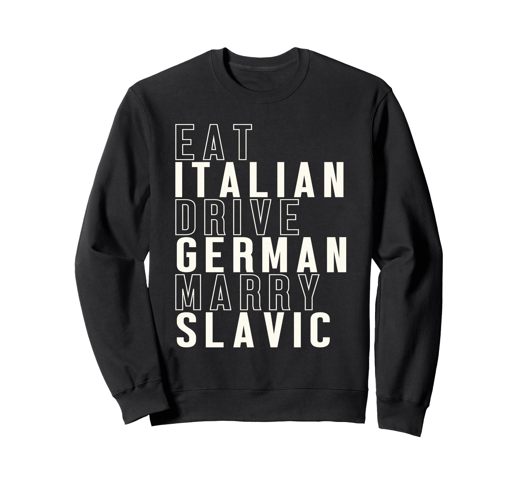 Eat Italian Drive German Marry Slavic Sweatshirt - Graphic Print Unisex - T-Shirt, Sweatshirt, Hoodie