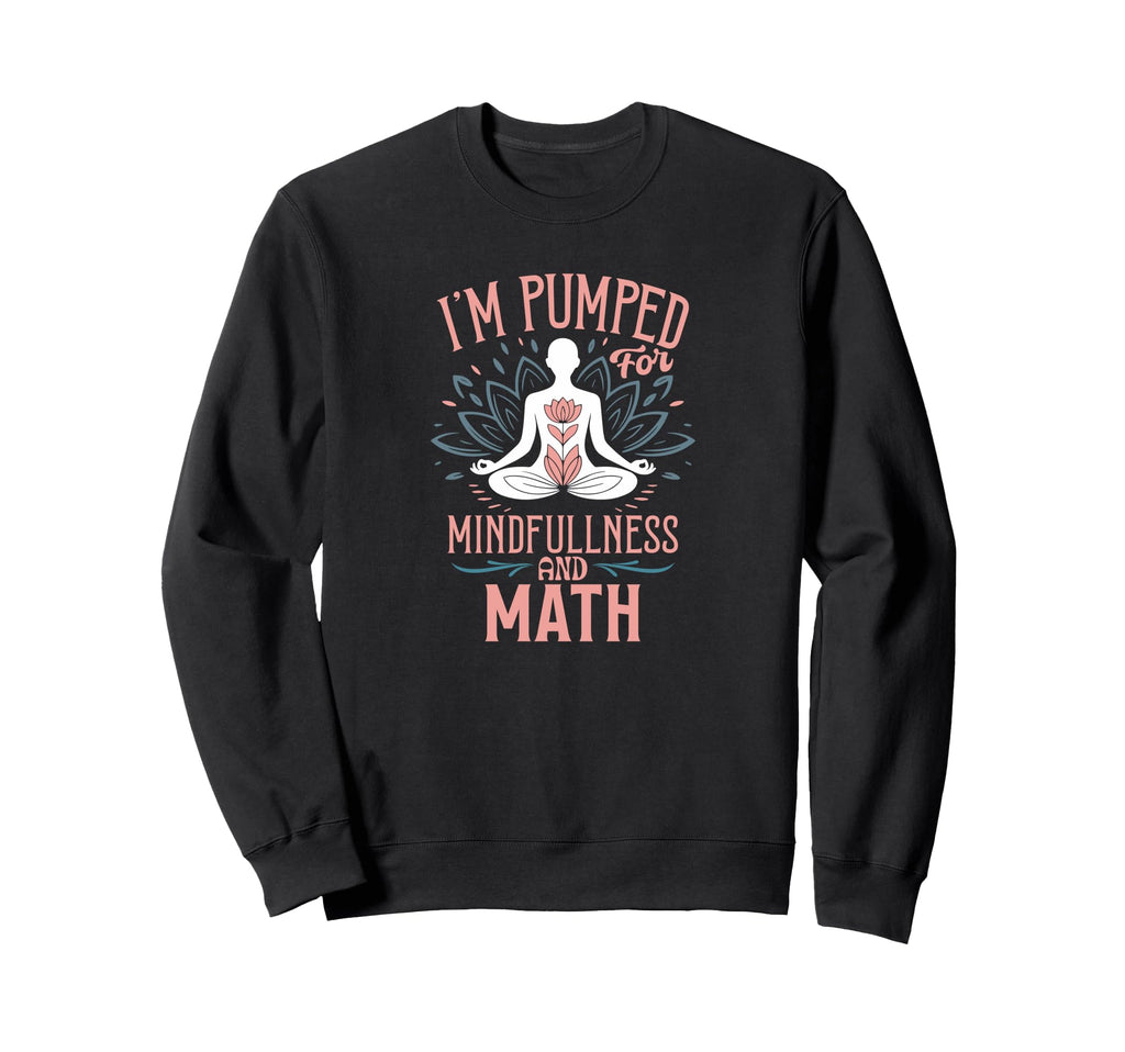 Im Pumped Mindfulness And Math Sweatshirt - Streetwear Style for Adults - T-Shirt, Sweatshirt, Hoodie