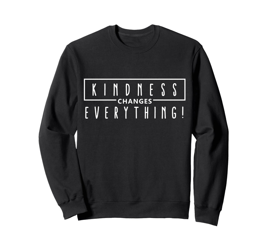 Kindness Changes Everything Positive Sweatshirt - Streetwear Style Unisex - T-Shirt, Sweatshirt, Hoodie