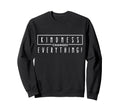 Kindness Changes Everything Positive Sweatshirt - Streetwear Style Unisex - T-Shirt, Sweatshirt, Hoodie