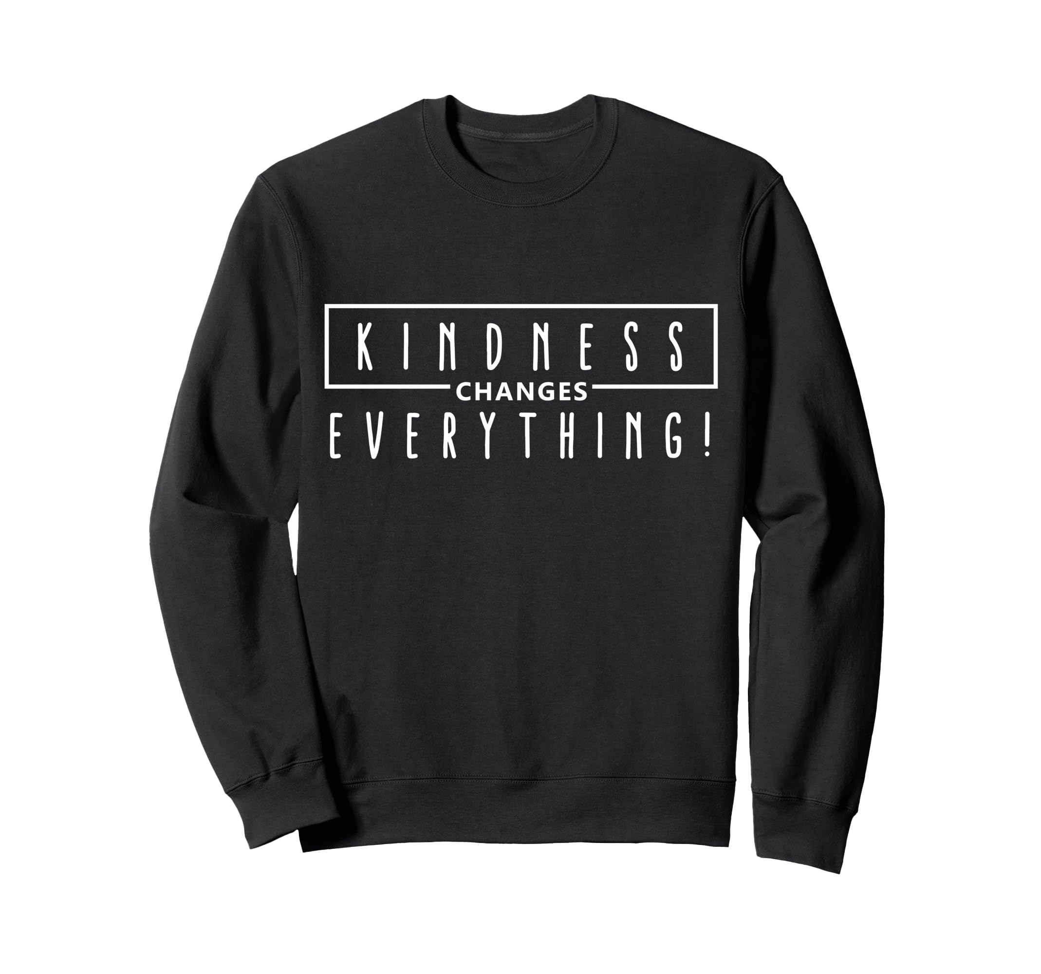 Kindness Changes Everything Positive Sweatshirt - Streetwear Style Unisex - T-Shirt, Sweatshirt, Hoodie