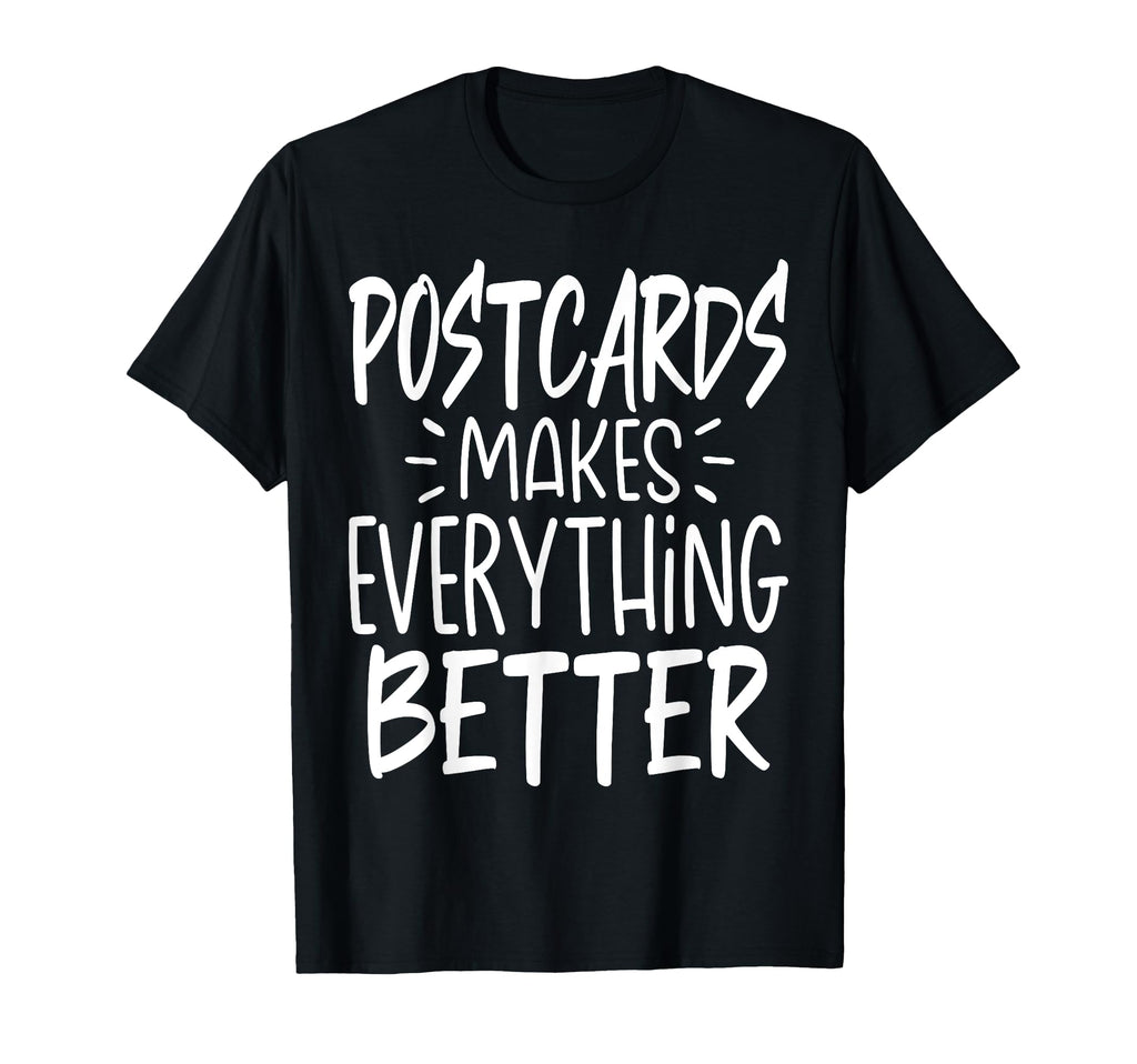 Postcards Makes Everything Better Funny T-Shirt - Streetwear Style Unisex - T-Shirt, Sweatshirt, Hoodie