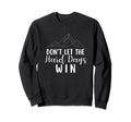 Dont Let Hard Days Win Mental Sweatshirt - Casual Everyday Wear Men Women - T-Shirt, Sweatshirt, Hoodie