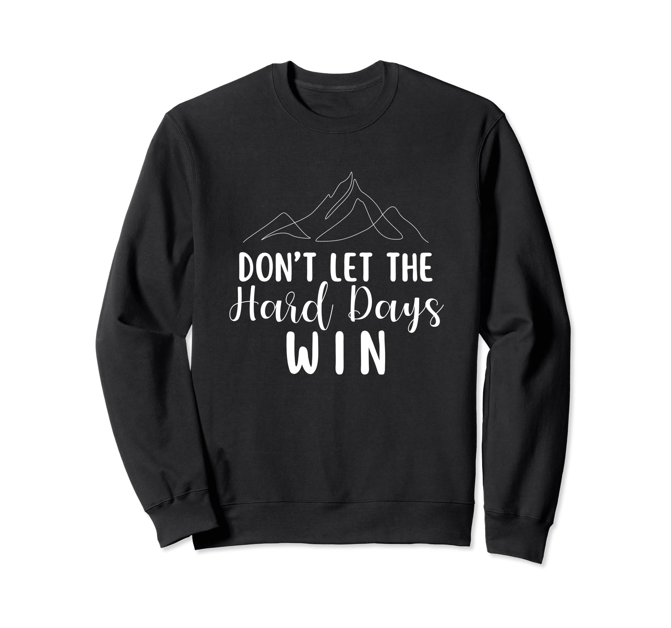 Dont Let Hard Days Win Mental Sweatshirt - Casual Everyday Wear Men Women - T-Shirt, Sweatshirt, Hoodie