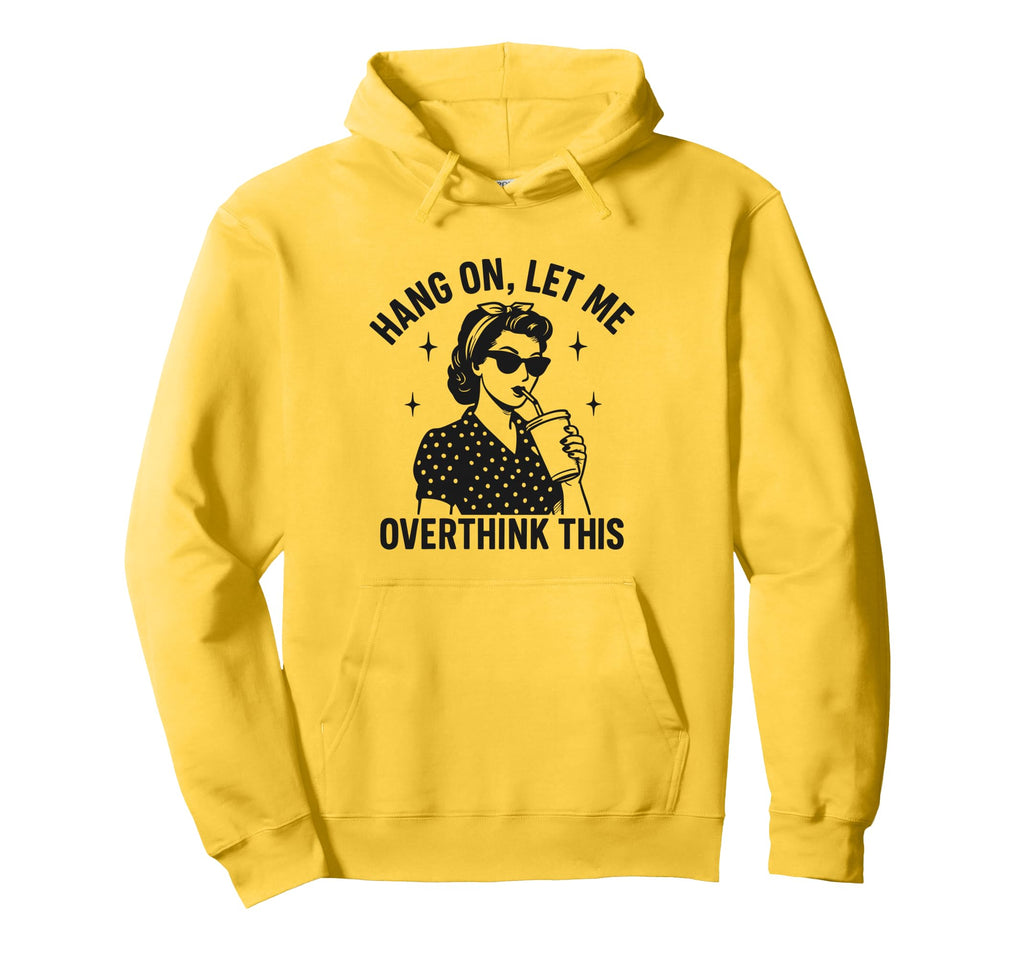 Hang Let Me Overthink This Funny Hoodie - Fun Novelty Design Unisex - T-Shirt, Sweatshirt, Hoodie