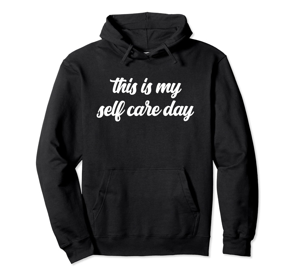 This Is My Self Care Day Advocate Hoodie - Novelty Apparel Men Women - T-Shirt, Sweatshirt, Hoodie