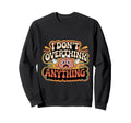 I Dont Overthink Anything Sweatshirt - Fun Novelty Design Men Women - T-Shirt, Sweatshirt, Hoodie