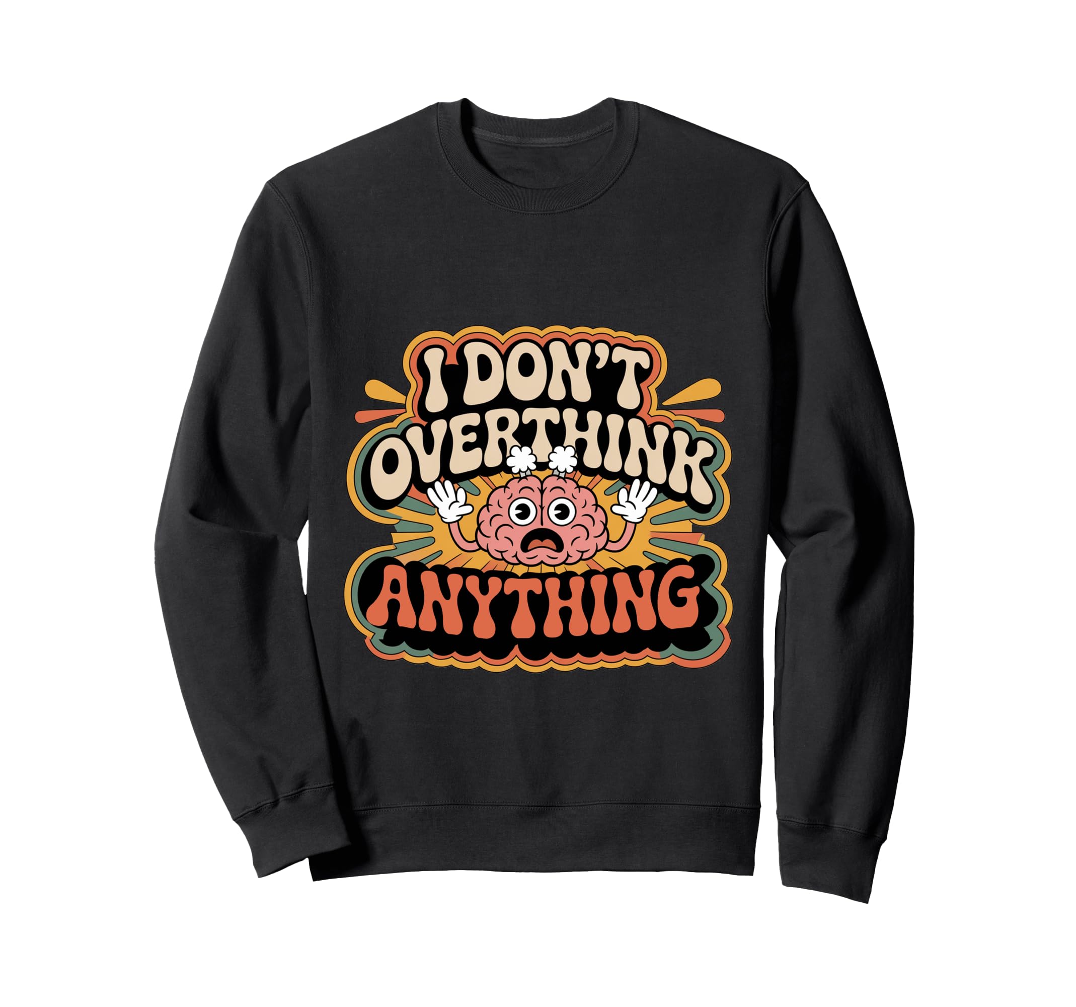 I Dont Overthink Anything Sweatshirt - Fun Novelty Design Men Women - T-Shirt, Sweatshirt, Hoodie