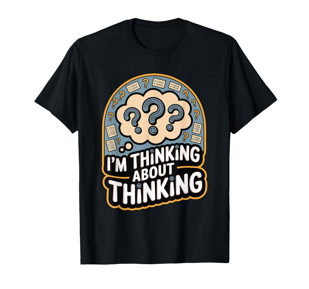 Im Thinking About Thinking Funny Overthinker T-Shirt - Graphic Print Unisex - T-Shirt, Sweatshirt, Hoodie