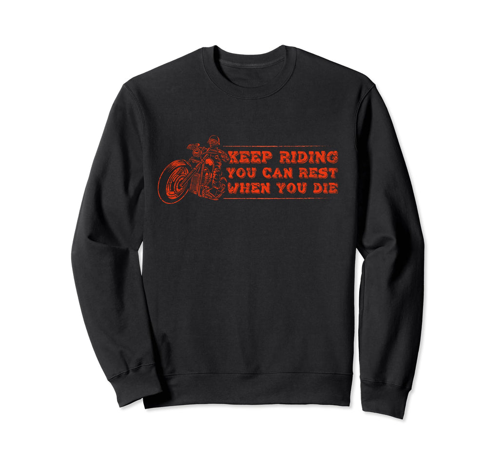 Keep Riding You Can Rest When You Die Sweatshirt - Unique Graphic Unisex - T-Shirt, Sweatshirt, Hoodie