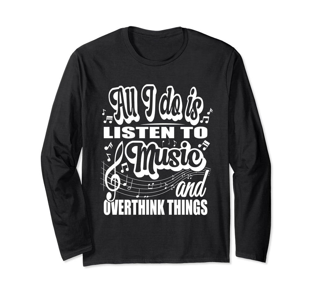 All I Do Is Listen To Music And Overthink T-Shirt - Unique Graphic Unisex - T-Shirt, Sweatshirt, Hoodie