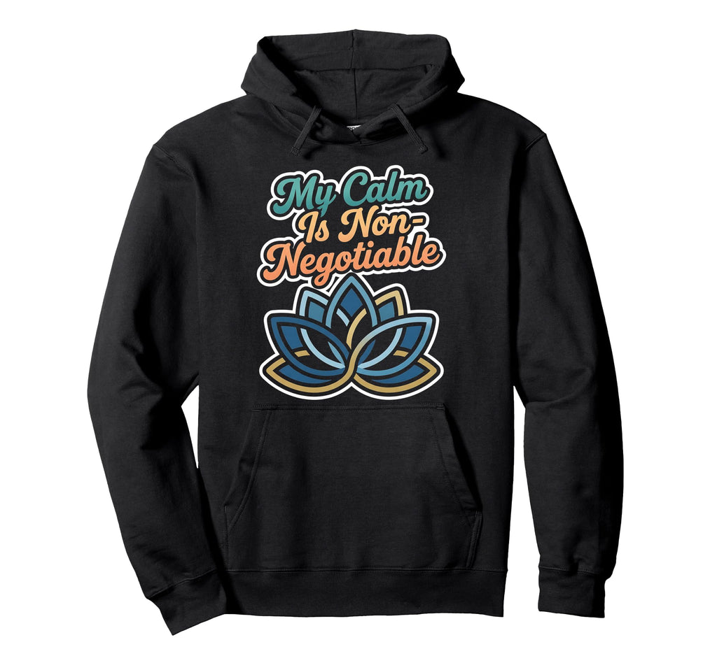 My Calm Is Non Negotiable Mental Hoodie - Novelty Apparel for Adults - T-Shirt, Sweatshirt, Hoodie