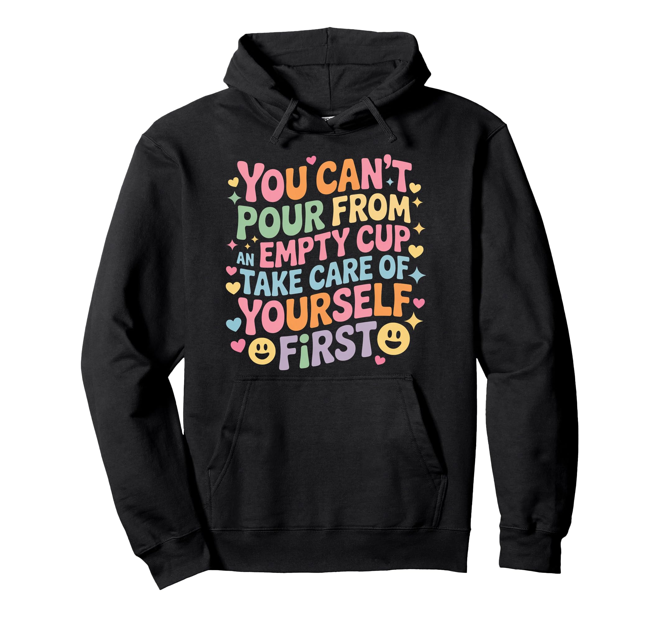 Cant Pour From Empty Cup Self Care First Hoodie - Graphic Print Men Women - T-Shirt, Sweatshirt, Hoodie