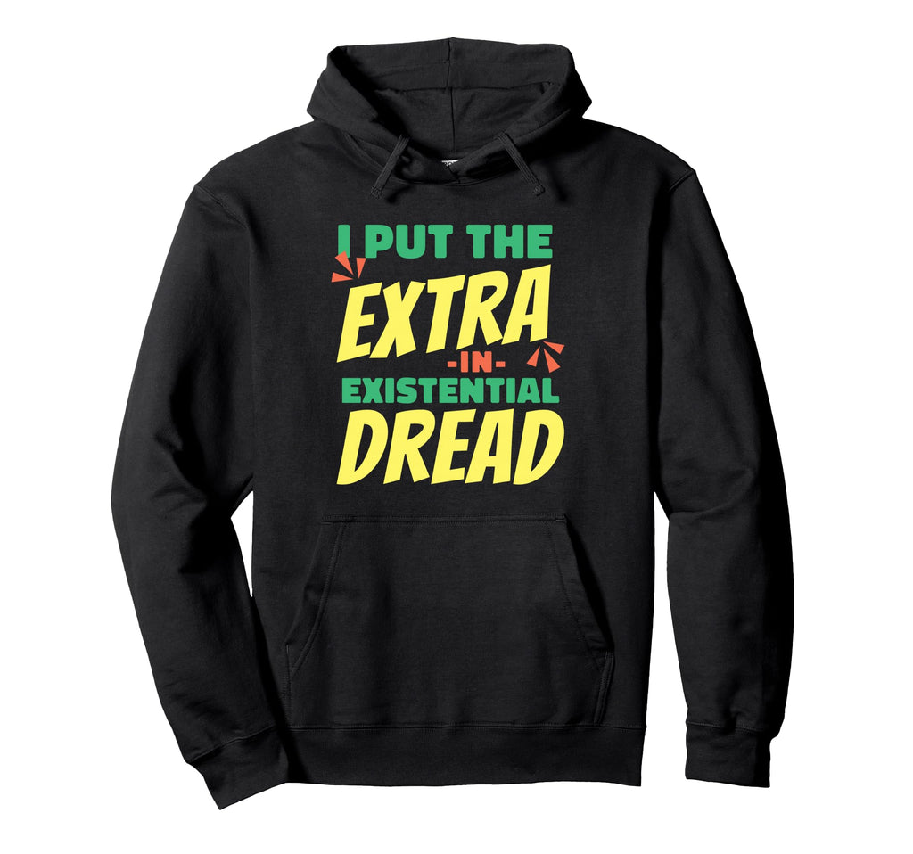 I Put Extra Existential Dread Hoodie - Casual Everyday Wear for Adults - T-Shirt, Sweatshirt, Hoodie