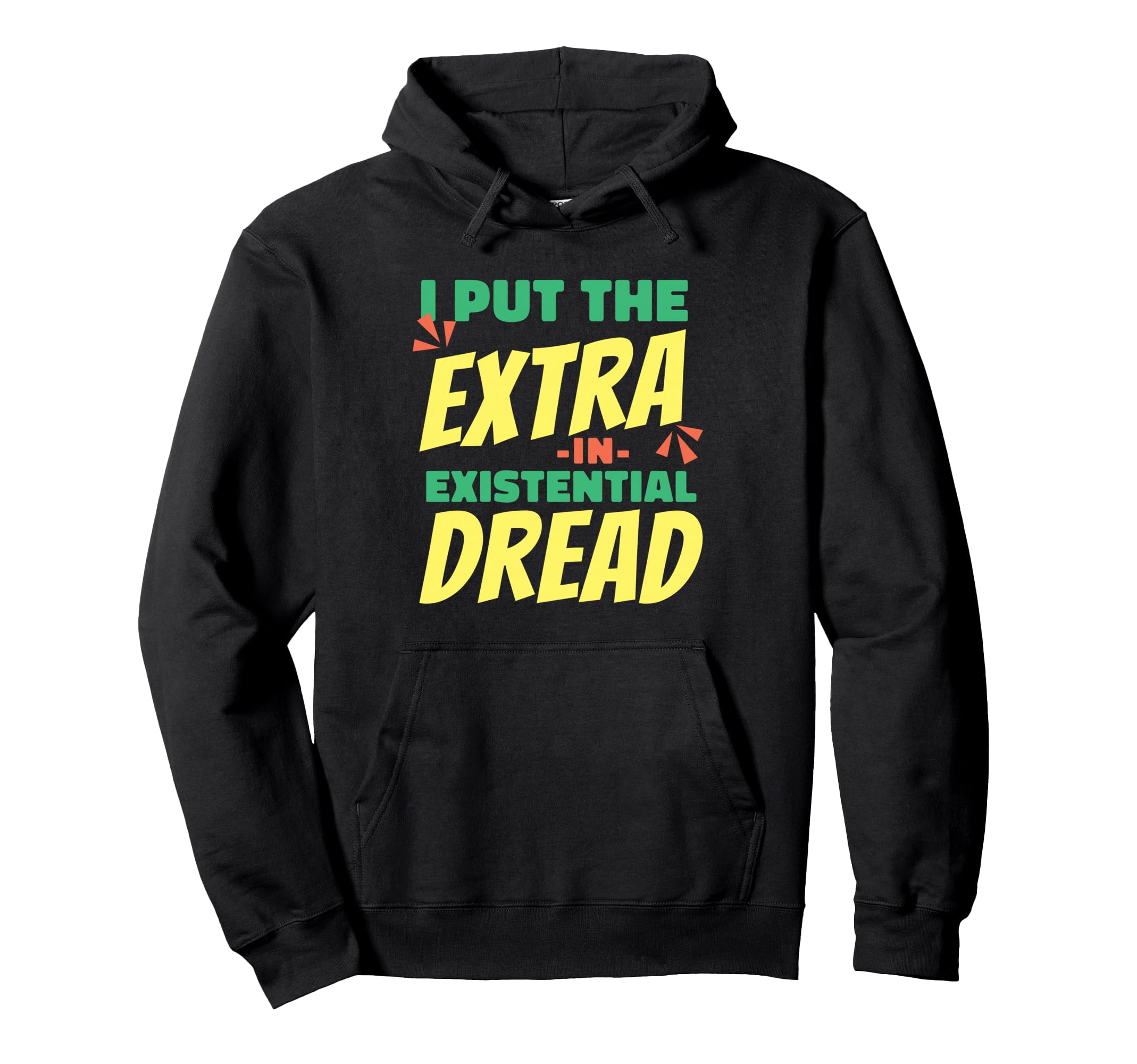 I Put Extra Existential Dread Hoodie - Casual Everyday Wear for Adults - T-Shirt, Sweatshirt, Hoodie