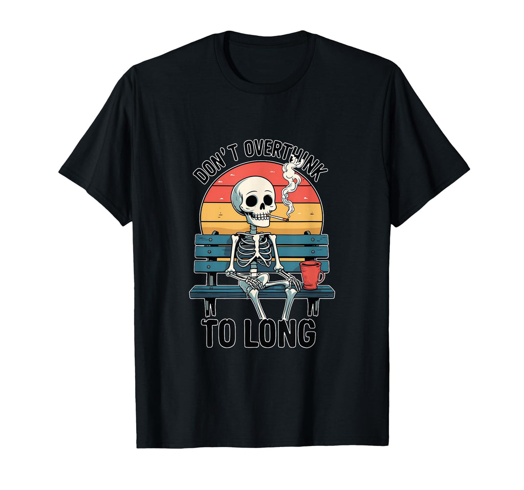 Sarcastic Skeleton Dont Overthink Too T-Shirt - Graphic Print for Adults - T-Shirt, Sweatshirt, Hoodie