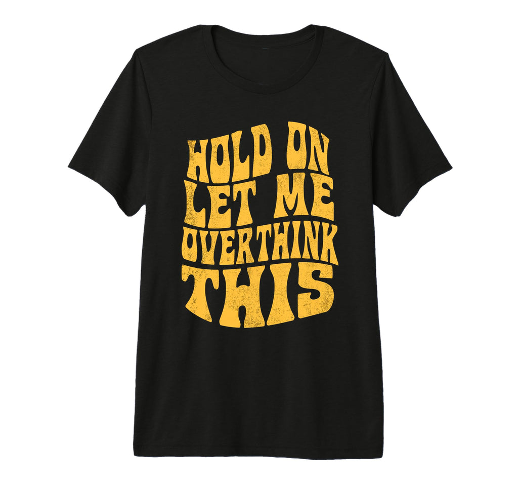 Let Me Overthink This Funny Anxiety T-Shirt - Trendy Graphic Unisex - T-Shirt, Sweatshirt, Hoodie