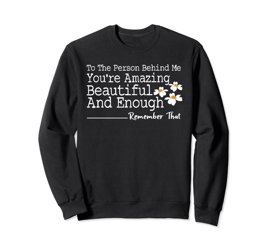 To Person Behind Me Youre Amazing Sweatshirt - Aesthetic Graphic Unisex - T-Shirt, Sweatshirt, Hoodie