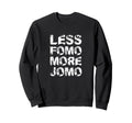 Less Fomo More Jomo Minimalist Sweatshirt - Custom Art Print Unisex - T-Shirt, Sweatshirt, Hoodie