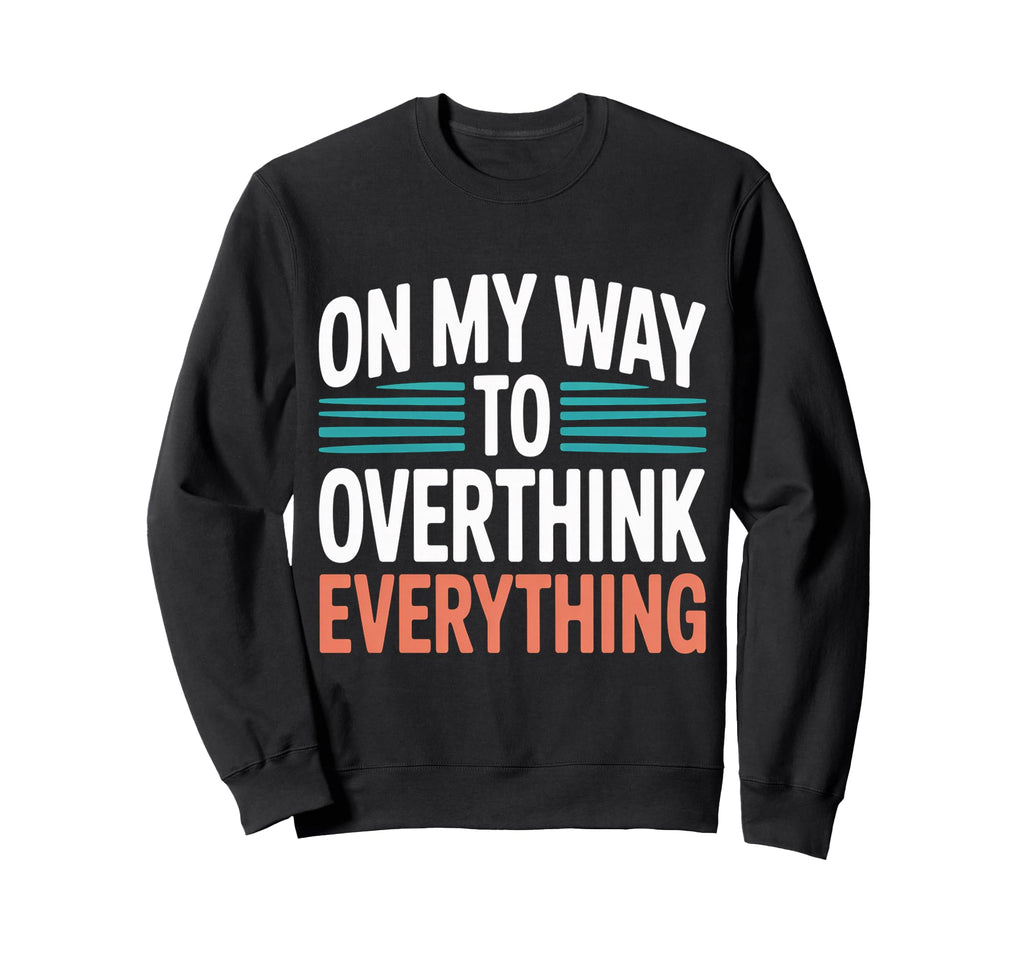 My Way To Overthink Everything Sweatshirt - Aesthetic Graphic for Adults - T-Shirt, Sweatshirt, Hoodie