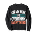 My Way To Overthink Everything Sweatshirt - Aesthetic Graphic for Adults - T-Shirt, Sweatshirt, Hoodie