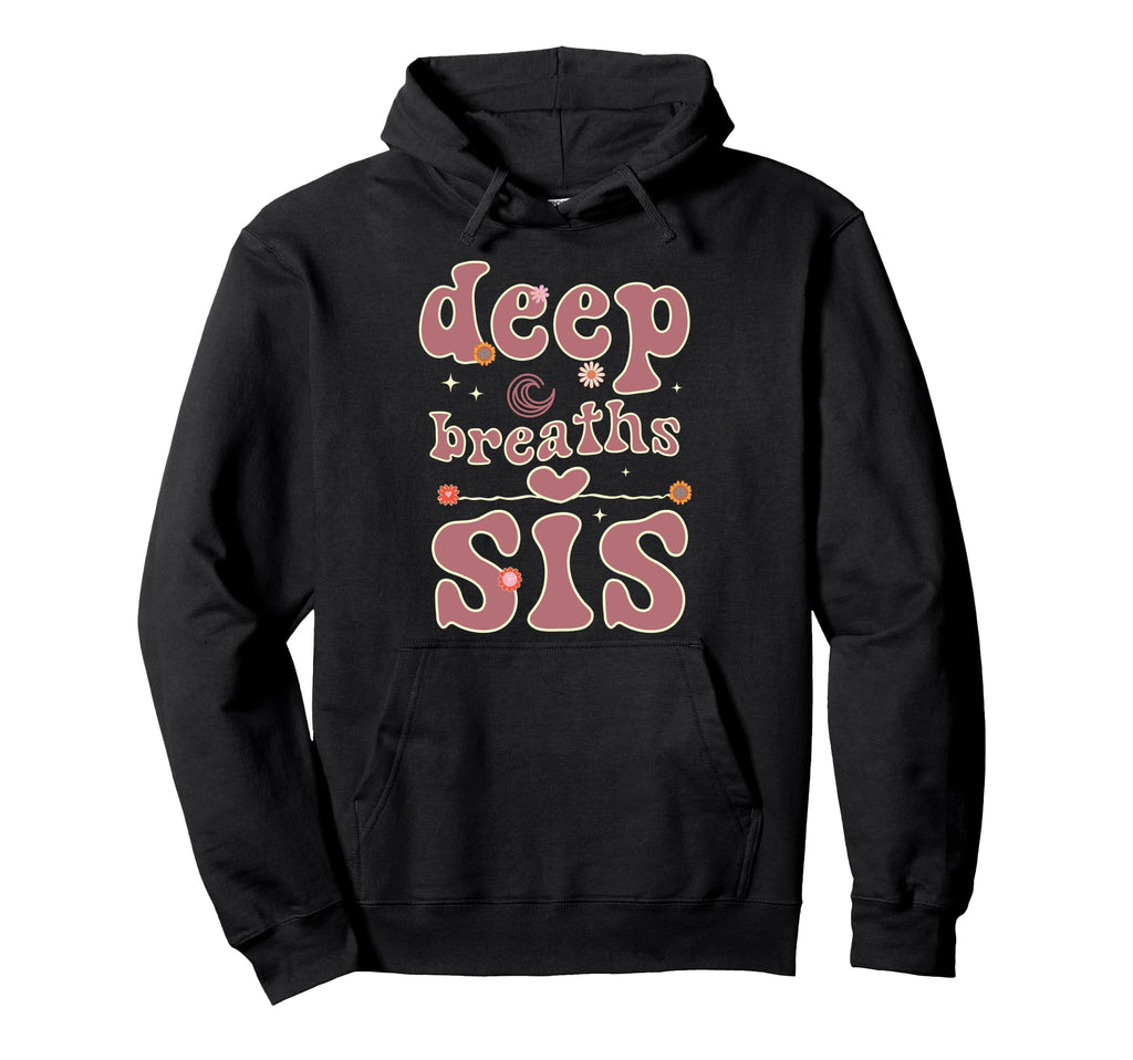 Deep Breaths Sis Mindfulness Meditation Hoodie - Unique Graphic Men Women - T-Shirt, Sweatshirt, Hoodie