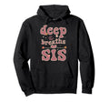 Deep Breaths Sis Mindfulness Meditation Hoodie - Unique Graphic Men Women - T-Shirt, Sweatshirt, Hoodie