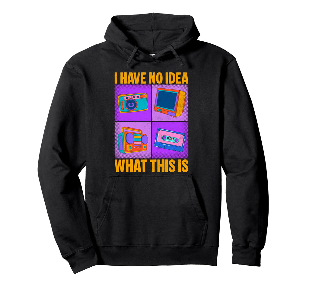 I Have No What This Is 80S 90S Funny Gen Z Hoodie - Graphic Print Men Women - T-Shirt, Sweatshirt, Hoodie