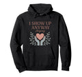 I Show Up Anyway Caregiver Gift Hoodie - Minimalist Print for Adults - T-Shirt, Sweatshirt, Hoodie