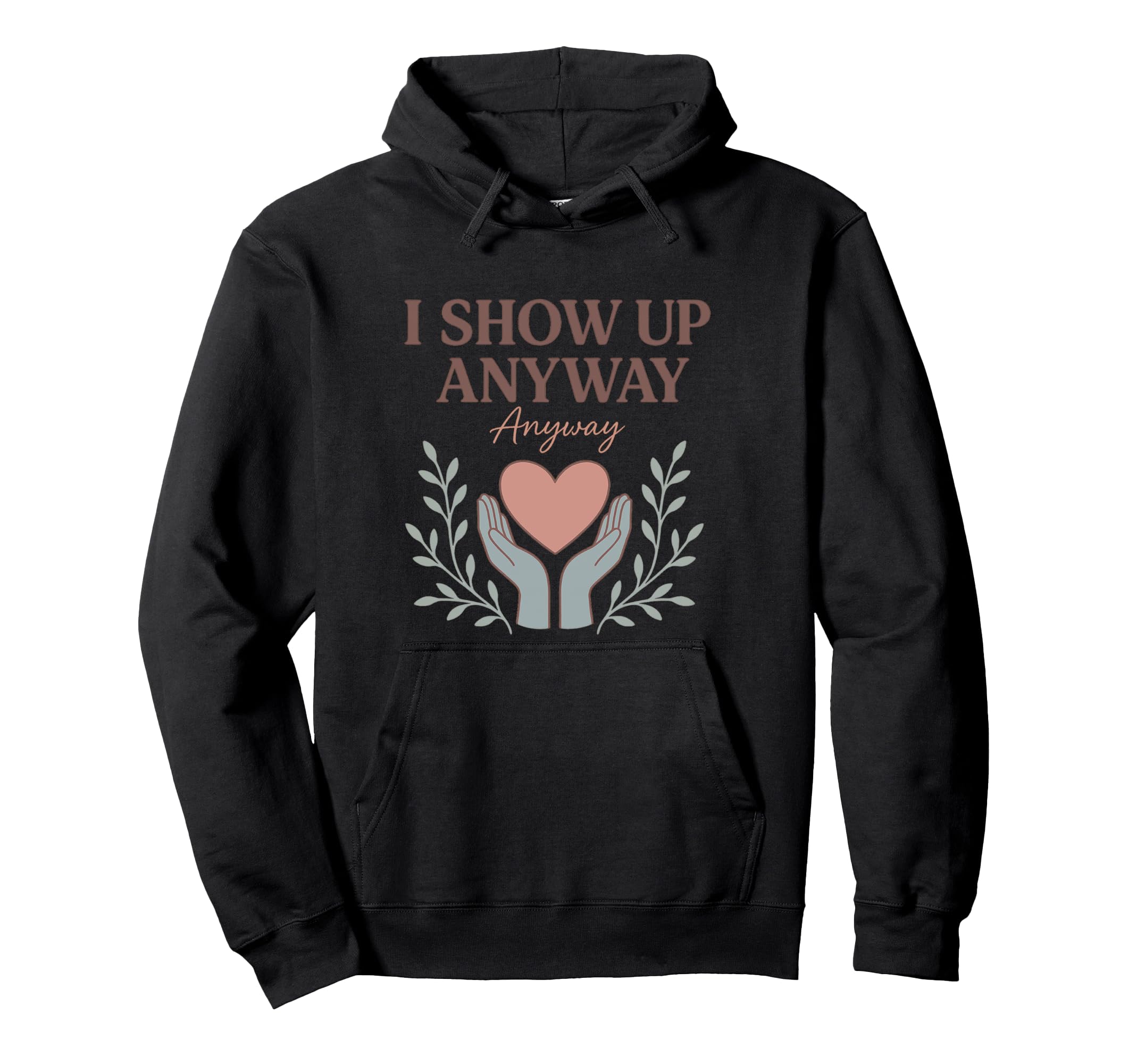 I Show Up Anyway Caregiver Gift Hoodie - Minimalist Print for Adults - T-Shirt, Sweatshirt, Hoodie