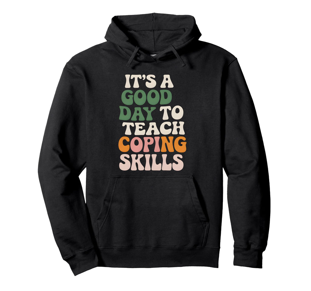 Its Good Day To Teach Coping Skills Hoodie - Custom Art Print Unisex - T-Shirt, Sweatshirt, Hoodie