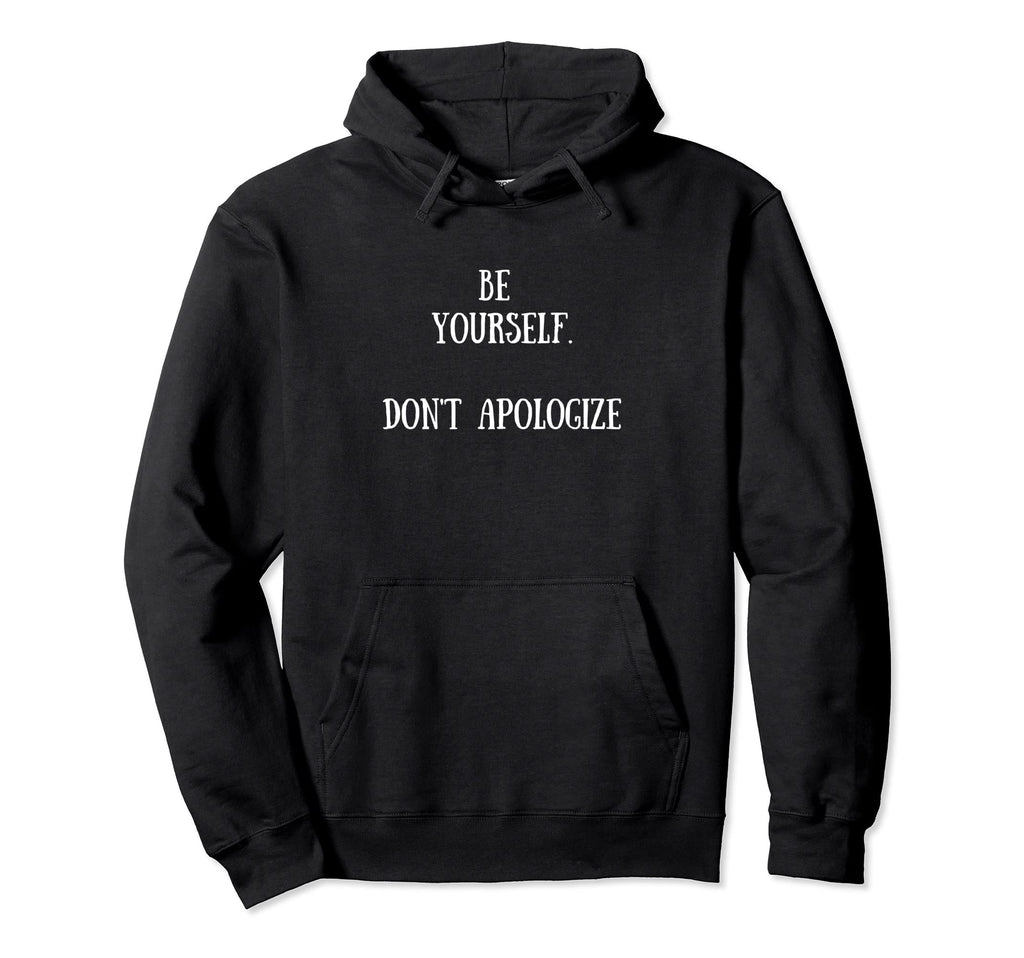 Be Yourself Dont Apologize Supportive Self Hoodie - Graphic Print Unisex - T-Shirt, Sweatshirt, Hoodie