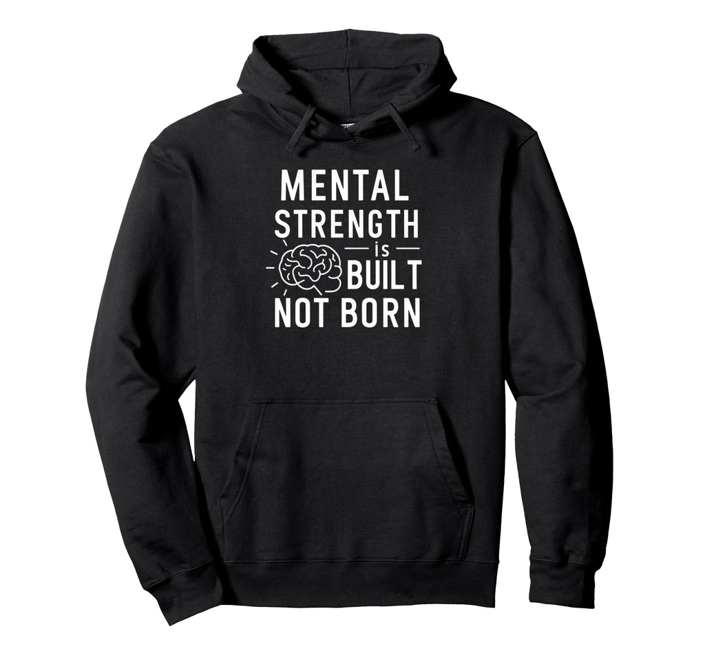 Mental Strength Is Built Not Born Mind Hoodie - Graphic Print for Adults - T-Shirt, Sweatshirt, Hoodie
